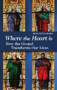 Where the Heart Is: How the Gospel Transforms Our Lives