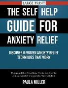 The Self Help Guide For Anxiety Relief: Discover 6 Proven Anxiety Relief Techniques That Work (LARGE PRINT): Understand How Your Brain Works And How T