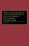 Ethics and Social Criticism in the Hollywood Films of Erich Von Stroheim, Ernst Lubitsch, and Billy Wilder