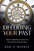 Decoding Your Past: A Guide to Happiness and Success Through Self-Understanding