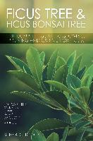 Ficus Tree and Ficus Bonsai Tree. The Complete Guide to Growing, Pruning and Caring for Ficus. Top Varieties