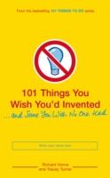 101 Things You Wish You'd Invented and Some You Wish No One Had