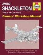 Avro Shackleton Owners' Workshop Manual - 1949 to 1991 (All Marks): Insights Into the Design, Construction, Operation and Restoration of a Classic Pis