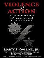 Violence of Action: The Untold Stories of the 75th Ranger Regiment in the War on Terror