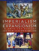 Imperialism and Expansionism in American History [4 Volumes]: A Social, Political, and Cultural Encyclopedia and Document Collection