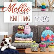 Mollie Makes Knitting: From Scarves and Cushions to Toys and Gifts, Over 30 New Projects for You to Kni T