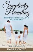 Simplicity Parenting: Practical Guide to Raise a Calm and Happy Child: Discover Wonderful Simplicity Parenting Guides to Raise Calmer, Happi
