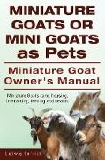 Miniature Goats or Mini Goats as Pets. Miniature Goat Owners Manual. Miniature Goats care, housing, interacting, feeding and health