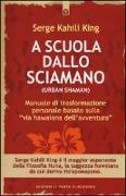 A scuola dallo sciamano. Manuale di trasformazione personale basato sulla «via hawaiana dell'avventura»