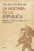 La agonía de la República : el final de la Guerra Civil española, 1938-1939