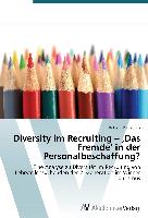 Diversity im Recruiting ¿ ¿Das Fremde¿ in der Personalbeschaffung?