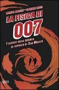 La fisica di 007. I segreti della scienza al servizio di Sua Maestà