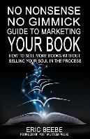 No Nonsense No Gimmick Guide to Marketing Your Book: How to Sell More Books Without Selling Your Soul