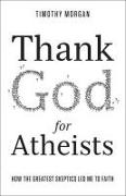 Thank God for Atheists: How the Greatest Skeptics Led Me to Faith