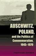 Auschwitz, Poland, and the Politics of Commemoration, 1945-1979