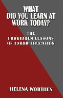 What Did You Learn at Work Today? the Forbidden Lessons of Labor Education