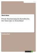 Private Durchsetzung des Kartellrechts. Der Status Quo in Deutschland