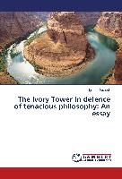 The Ivory Tower In defence of tenacious philosophy: An essay