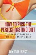 How to Pick the Perfect Fasting Diet: The Best Strategies for the Fasting Diet