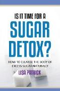 Is It Time for a Sugar Detox?: How to Cleanse the Body of Excess Sugar Naturally