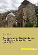 Geschichte der Oberlausitz von den ältesten Zeiten bis zum Jahre 1815