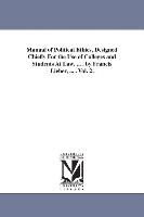 Manual of Political Ethics, Designed Chiefly for the Use of Colleges and Students at Law. ... . by Francis Lieber, ... . Vol. 2