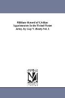 Military Record of Civilian Appointments in the United States Army. by Guy V. Henry.Vol. 1
