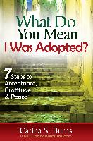 What Do You Mean I Was Adopted? 7 Steps to Acceptance, Gratitude & Peace