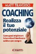 Coaching. Realizza il tuo potenziale. Come puoi migliorare la tua vita e il tuo lavoro subito e per sempre