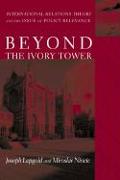 Beyond the Ivory Tower: International Relations Theory and the Issue of Policy Relevance