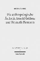 Die anthropologische Ästhetik Arnold Gehlens und Helmuth Plessners