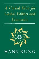 A Global Ethic for Global Politics and Economics