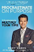 Procrastinate on Purpose: 5 Permissions to Multiply Your Time