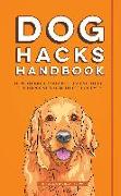 Dog Hacks Handbook: How to Raise Your Best Friend to Be the Happiest and Healthiest Pup Ever