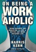 On Being a Workaholic: Using Balance and Discipline to Live a More Efficient Life