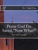 Praise God I Am Saved, Now What?: Teachers Book