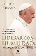 Liderar con humildad : 12 lecciones de liderazgo del papa Francisco