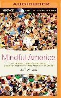 Mindful America: The Mutual Transformation of Buddhist Meditation and American Culture