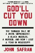 God'll Cut You Down: The Tangled Tale of a White Supremacist, a Black Hustler, a Murder, and How I Lost a Year in Mississippi