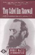 They Called Him Stonewall: A Life of Lieutenant General T.J. Jackson, C.S.A
