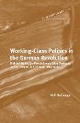 Working-Class Politics in the German Revolution: Richard Müller, the Revolutionary Shop Stewards and the Origins of the Council Movement