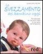 Lo svezzamento del bambino oggi. Per educare fin dai primi mesi a una sana alimentazione