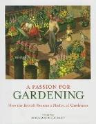 A Passion for Gardening: How the British Became a Nation of Gardeners