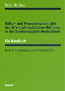 Kultur- und Programmgeschichte des öffentlich-rechtlichen Hörfunks in der Bundesrepublik Deutschland. Ein Handbuch Bd.1