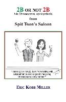 2b or Not 2b, a la Shakespeare, Apologetically, from Spit Toon's Saloon