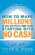 How to Make Millions in Real Estate in Three Years Startingwith No Cash