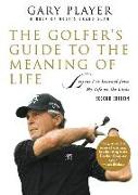 The Golfer's Guide to the Meaning of Life: Lessons I've Learned from My Life on the Links