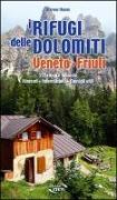 I rifugi delle Dolomiti. Veneto e Friuli 352 rifugi e bivacchi. Itinerari, informazioni, consigli utili