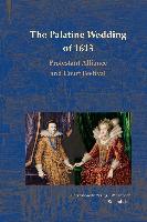 The Palatine Wedding of 1613: Protestant Alliance and Court Festival