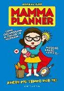 Mamma planner. Come organizzare al meglio la giornata, riuscire a fare tutto e avere più tempo per te!